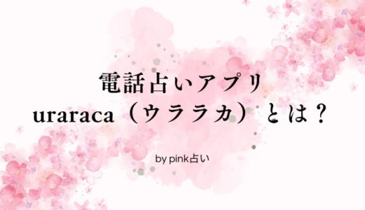 電話占いアプリuraraca（ウララカ）の評判は？メリット・デメリットや口コミを解説！