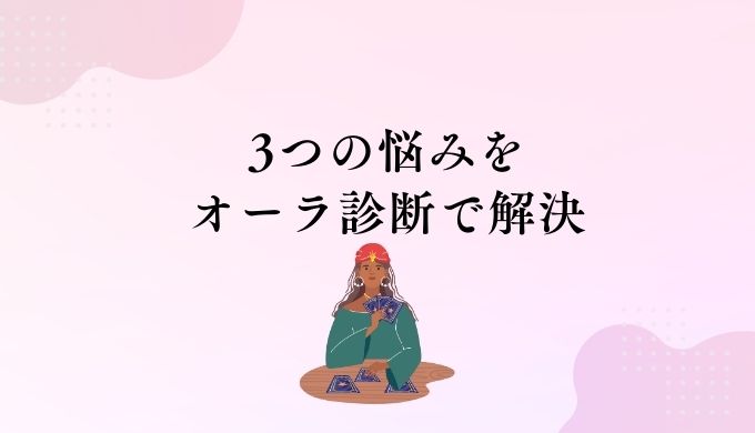 3つの悩みをオーラ診断で解決